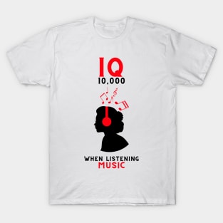 IQ 10,000 when listening music T-Shirt